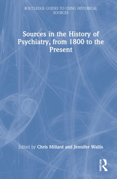 Cover for Wallis, Jennifer (Imperial College London, UK) · Sources in the History of Psychiatry, from 1800 to the Present - Routledge Guides to Using Historical Sources (Hardcover Book) (2022)