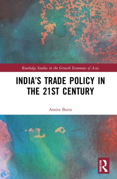 Cover for Batra, Amita (Jawaharlal Nehru University, India) · India’s Trade Policy in the 21st Century - Routledge Studies in the Growth Economies of Asia (Inbunden Bok) (2022)