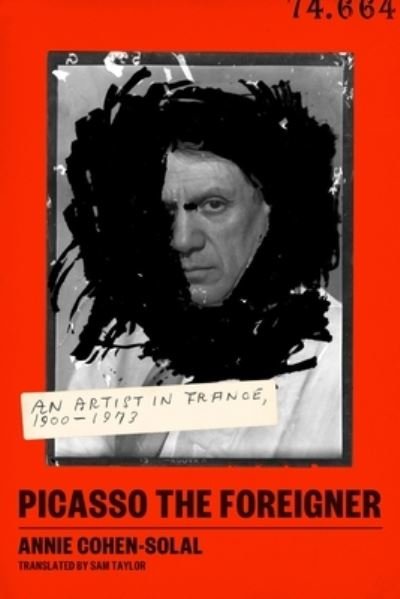 Cover for Annie Cohen-Solal · Picasso the Foreigner: An Artist in France, 1900-1973 (Hardcover Book) (2023)