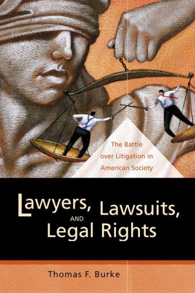 Cover for Thomas F. Burke · Lawyers, Lawsuits, and Legal Rights: The Battle over Litigation in American Society - California Series in Law, Politics, and Society (Paperback Book) (2004)