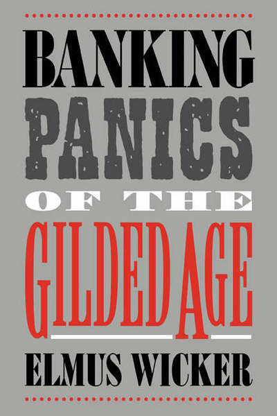 Cover for Wicker, Elmus (Indiana University) · Banking Panics of the Gilded Age - Studies in Macroeconomic History (Hardcover Book) (2000)