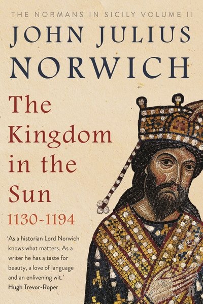 The Kingdom in the Sun, 1130-1194: The Normans in Sicily Volume II - John Julius Norwich - Kirjat - Faber & Faber - 9780571340231 - torstai 1. maaliskuuta 2018