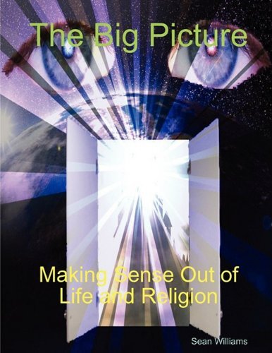 The Big Picture Making Sense out of Life and Religion - Sean Williams - Libros - Sean Williams - 9780578015231 - 7 de marzo de 2009