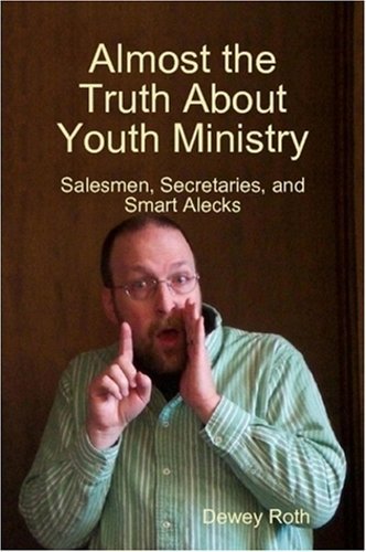 Cover for Dewey Roth · Almost the Truth About Youth Ministry: Salesmen, Secretaries, and Smart Alecks (Paperback Bog) (2008)