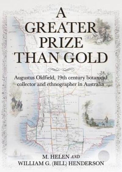 Cover for M Helen Henderson · A Greater Prize Than Gold: Augustus Oldfield, 19th century botanical collector and ethnographer in Australia (Paperback Book) (2018)