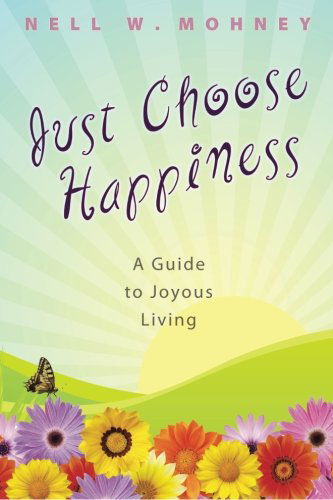 Cover for Nell W. Mohney · Just Choose Happiness: a Guide to Joyous Living (Paperback Book) (2009)