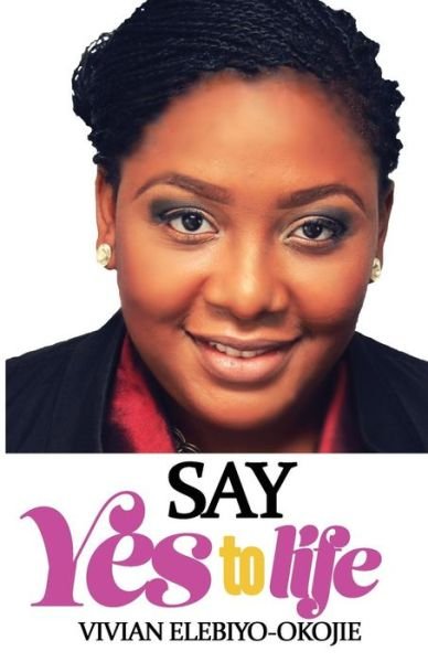 Cover for Vivian Elebiyo · Say Yes to Life (Paperback Book) (2015)