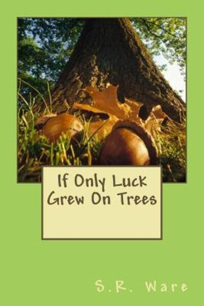 Cover for Ms S R Ware · If Only Luck Grew on Trees (Paperback Bog) (2015)