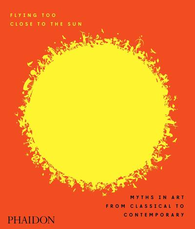 Cover for James Cahill · Flying Too Close to the Sun: Myths in Art from Classical to Contemporary (Hardcover Book) (2018)