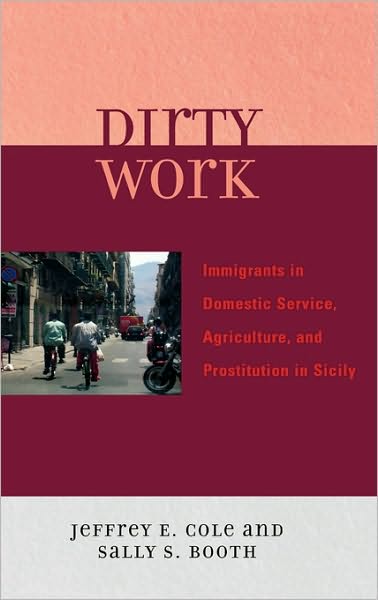 Cover for Jeffrey E. Cole · Dirty Work: Immigrants in Domestic Service, Agriculture, and Prostitution in Sicily (Hardcover Book) (2007)