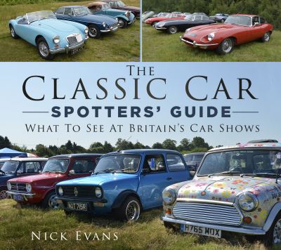The Classic Car Spotters' Guide: What to See at Britain's Car Shows - Nick Evans - Books - The History Press Ltd - 9780750994231 - May 4, 2023