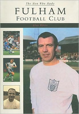 The Men Who Made Fulham Football Club - Alex White - Książki - The History Press Ltd - 9780752424231 - 20 lipca 2002