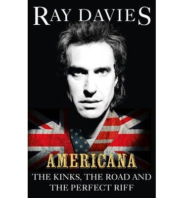 Americana: The Kinks, the Road and the Perfect Riff - Ray Davies - Kirjat - Ebury Publishing - 9780753555231 - torstai 3. lokakuuta 2013