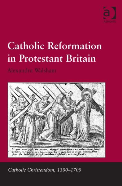 Cover for Alexandra Walsham · Catholic Reformation in Protestant Britain - Catholic Christendom, 1300-1700 (Hardcover Book) [New edition] (2014)