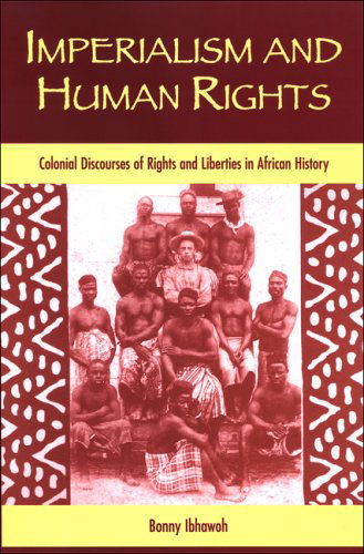 Cover for Bonny Ibhawoh · Imperialism and Human Rights: Colonial Discourses of Rights and Liberties in African History - SUNY series in Human Rights (Hardcover Book) (2006)
