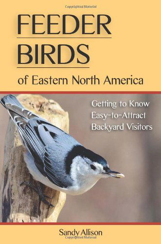 Cover for Sandy Allison · Feeder Birds of Eastern North America: Getting to Know Easy-To-Attract Backyard Visitors (Paperback Book) (2014)