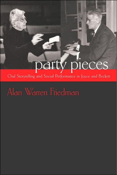 Cover for Alan W. Friedman · Party Pieces: Oral Storytelling and Social Performance in Joyce and Beckett - Irish Studies (Gebundenes Buch) (2007)