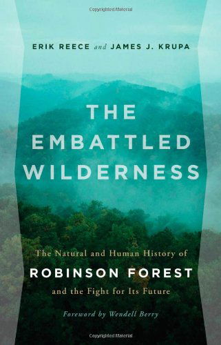 Cover for Erik Reece · The Embattled Wilderness: The Natural and Human History of Robinson Forest and the Fight for Its Future (Hardcover Book) (2013)