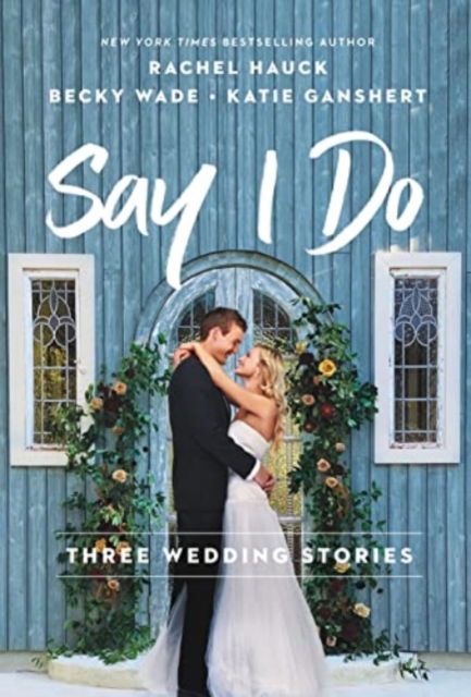 Cover for Rachel Hauck · Say I Do: Three Wedding Stories (Paperback Book) (2023)