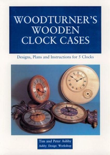 Cover for Tim Ashby · Woodturner's Wooden Clock Cases: Designs, Plans, and Instructions for 5 Clocks (Paperback Book) (1993)