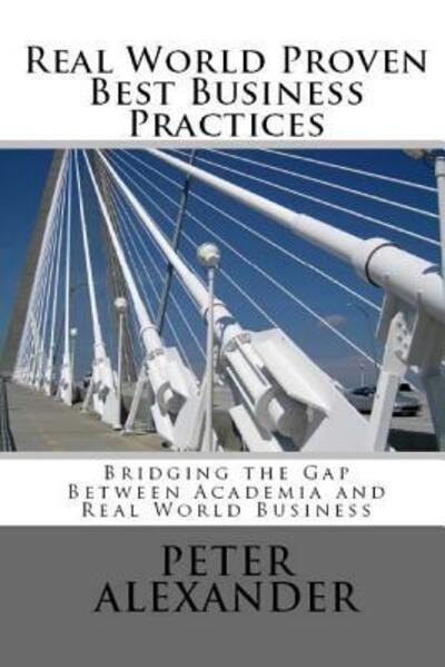 Real World Proven Best Business Practices - Peter Alexander - Libros - Rangitawa Publishing - 9780994138231 - 19 de noviembre de 2016