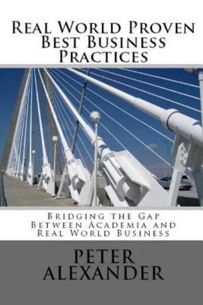 Real World Proven Best Business Practices - Peter Alexander - Bücher - Rangitawa Publishing - 9780994138231 - 19. November 2016