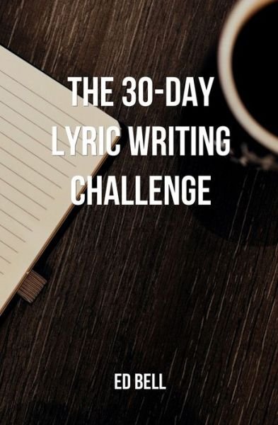 30-Day Lyric Writing Challenge - Ed Bell - Libros - Song Foundry, The - 9780998130231 - 14 de junio de 2019