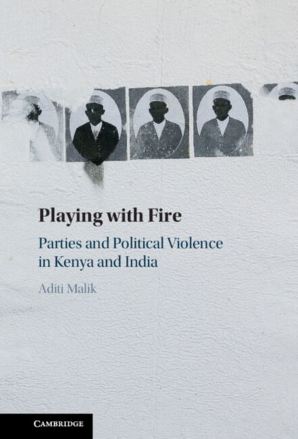 Cover for Malik, Aditi (College of the Holy Cross, Massachusetts) · Playing with Fire: Parties and Political Violence in Kenya and India (Hardcover Book) (2024)