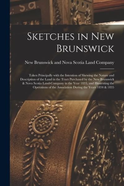Sketches in New Brunswick [microform] - New Brunswick and Nova Scotia Land Co - Książki - Legare Street Press - 9781013726231 - 9 września 2021