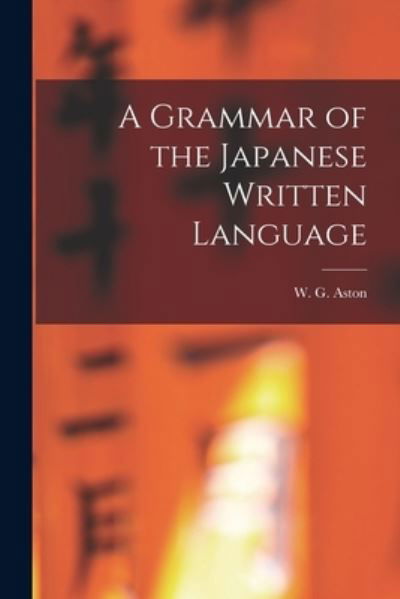 Cover for W G (William George) 1841-1 Aston · A Grammar of the Japanese Written Language (Paperback Book) (2021)