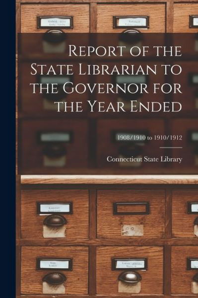 Cover for Connecticut State Library · Report of the State Librarian to the Governor for the Year Ended; 1908/1910 to 1910/1912 (Pocketbok) (2021)