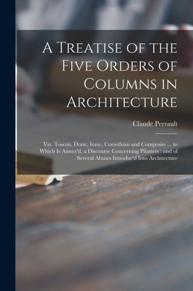 Cover for Claude 1613-1688 James Perrault · A Treatise of the Five Orders of Columns in Architecture (Paperback Book) (2021)