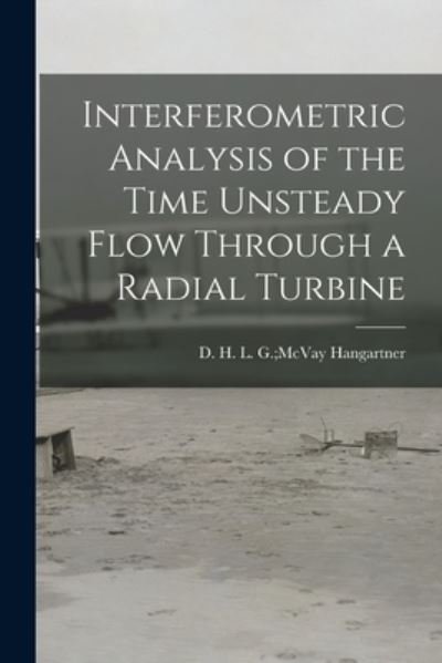 Cover for L G McVay D H Hangartner · Interferometric Analysis of the Time Unsteady Flow Through a Radial Turbine (Pocketbok) (2021)