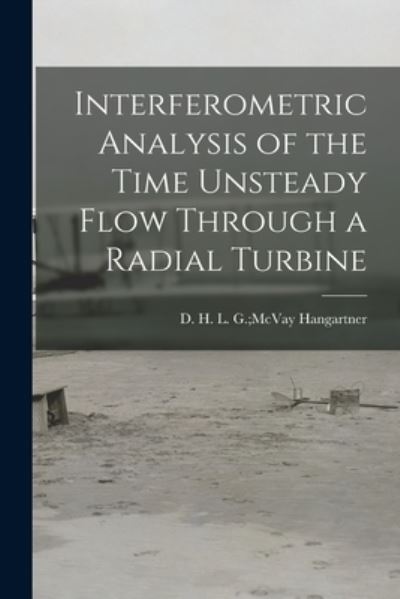 Cover for L G McVay D H Hangartner · Interferometric Analysis of the Time Unsteady Flow Through a Radial Turbine (Pocketbok) (2021)