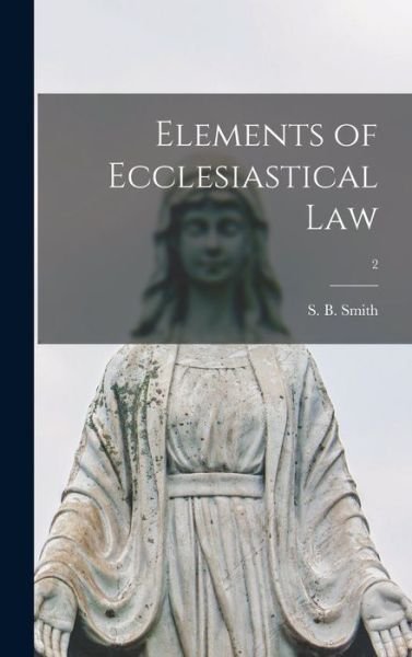 Cover for S B (Sebastian Bach) 1845-1 Smith · Elements of Ecclesiastical Law; 2 (Hardcover Book) (2021)