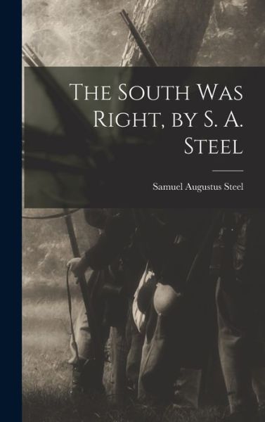 Cover for Samuel Augustus Steel · South Was Right, by S. A. Steel (Book) (2022)