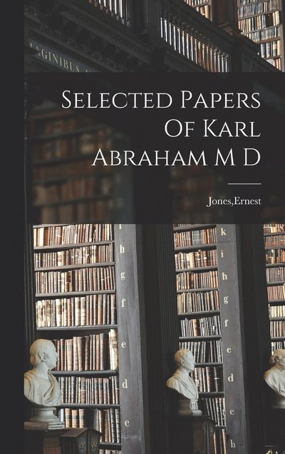 Cover for Ernest Jones · Selected Papers of Karl Abraham M D (Book) (2022)