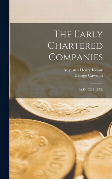 Cover for Augustus Henry Keane · Early Chartered Companies : (A. D. 1296-1858) (Book) (2022)