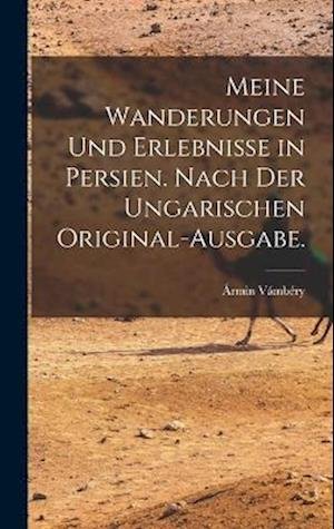 Cover for Ármin Vámbéry · Meine Wanderungen und Erlebnisse in Persien. Nach der Ungarischen Original-Ausgabe (Bok) (2022)