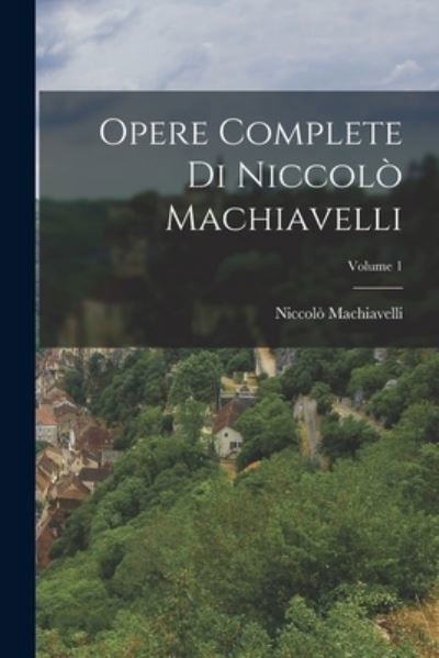 Cover for Niccolò Machiavelli · Opere Complete Di Niccolò Machiavelli; Volume 1 (Bok) (2022)