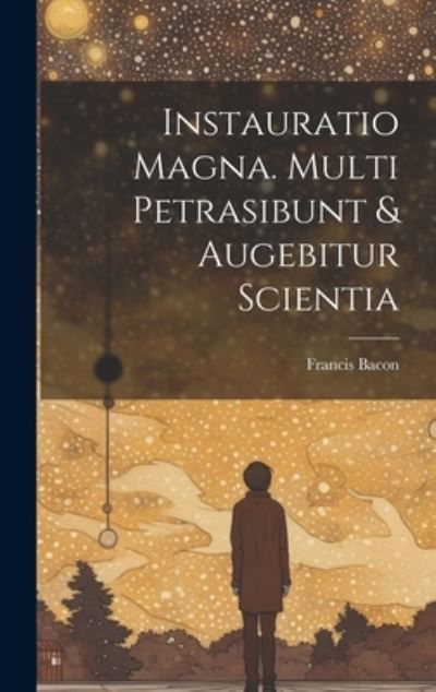 Cover for Francis Bacon · Instauratio Magna. Multi Petrasibunt &amp; Augebitur Scientia (Buch) (2023)