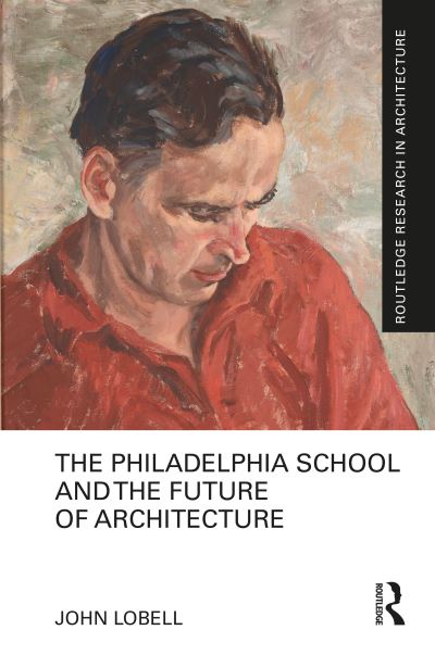 Cover for John Lobell · The Philadelphia School and the Future of Architecture - Routledge Research in Architecture (Hardcover Book) (2022)