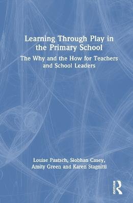 Learning Through Play in the Primary School: The Why and the How for Teachers and School Leaders - Paatsch, Louise (Deakin University, Australia) - Boeken - Taylor & Francis Ltd - 9781032284231 - 8 september 2023