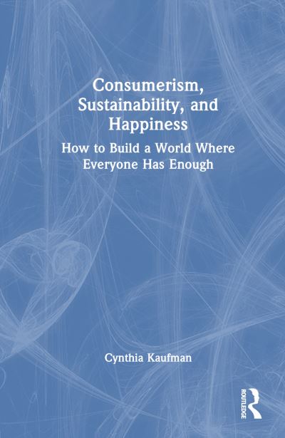 Cover for Cynthia Kaufman · Consumerism, Sustainability, and Happiness: How to Build a World Where Everyone Has Enough (Gebundenes Buch) (2023)