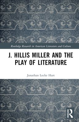 Cover for Jonathan Locke Hart · J. Hillis Miller and the Play of Literature - Routledge Research in American Literature and Culture (Hardcover Book) (2023)