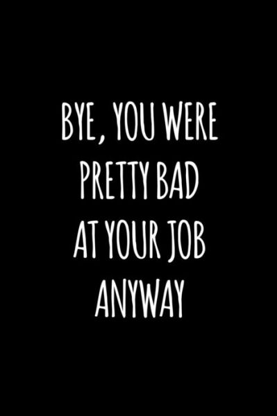 Cover for Miracle99 Press · Bye you were pretty bad at your job anyway (Paperback Book) (2019)