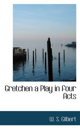 Cover for William Schwenck Gilbert · Gretchen a Play in Four Acts (Paperback Book) (2009)