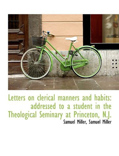 Cover for Samuel Miller · Letters on Clerical Manners and Habits: Addressed to a Student in the Theological Seminary at Prince (Paperback Book) (2009)