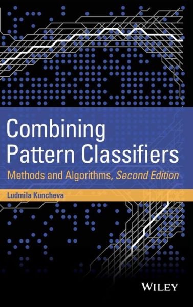 Cover for Kuncheva, Ludmila I. (School of Informatics at the University of Wales, Bangor, UK) · Combining Pattern Classifiers: Methods and Algorithms (Hardcover bog) (2014)