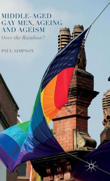 Cover for Paul Simpson · Middle-Aged Gay Men, Ageing and Ageism: Over the Rainbow? (Hardcover Book) [1st ed. 2015 edition] (2015)